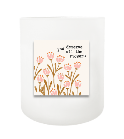 You Deserve All the Flowers Hand Poured Soy Candle | Furbish & Fire Candle Co.